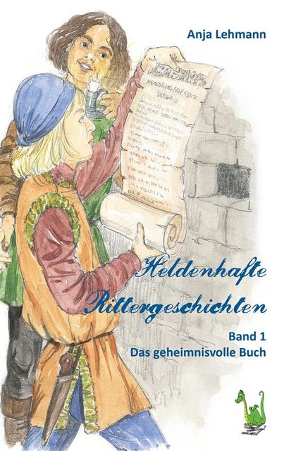 Heldenhafte Rittergeschichten – Band 1 Das geheimnisvolle Buch, Anja Lehmann