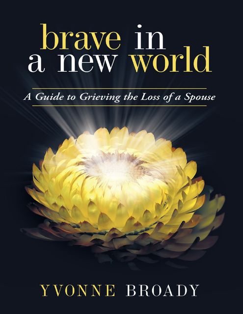 Brave In a New World: A Guide to Grieving, Yvonne Broady