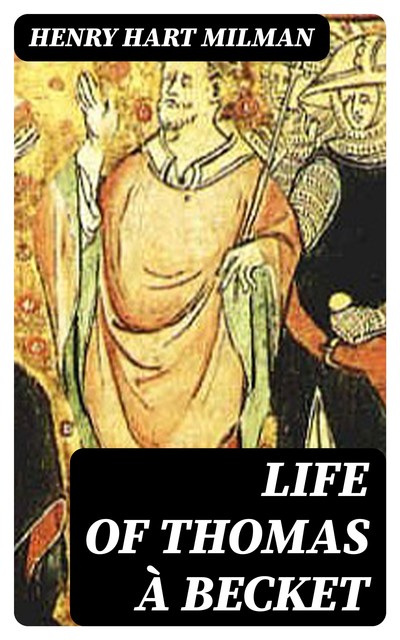 Life of Thomas à Becket, Henry Hart Milman