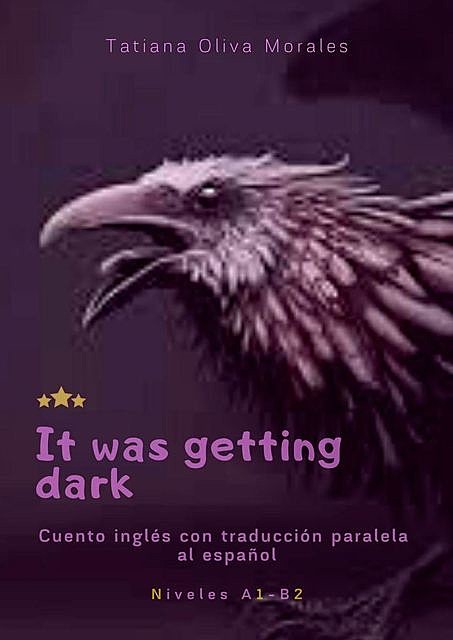It was getting dark. Cuento inglés con traducción paralela al español. Niveles A1–B2, Tatiana Oliva Morales