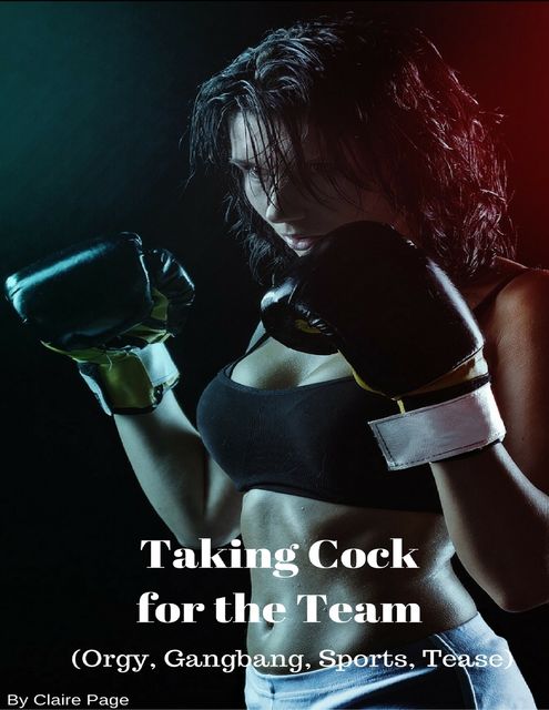Taking Cock for the Team (Orgy, Gangbang, Sports, Tease), Claire Page