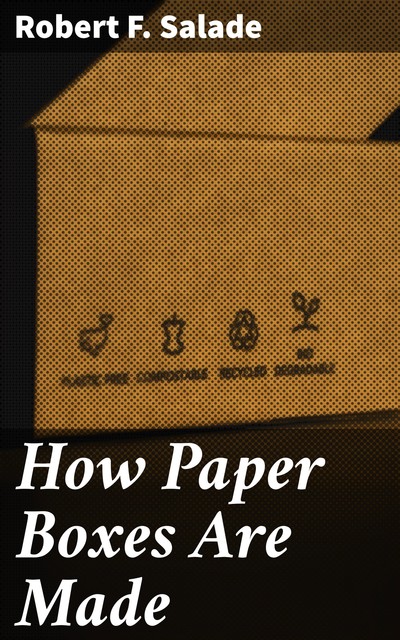 How Paper Boxes Are Made, Robert F. Salade