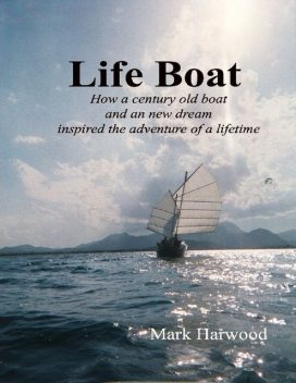 Life Boat: How a Century Old Boat and a New Dream Inspired an Adventure of a Lifetime, Mark Harwood