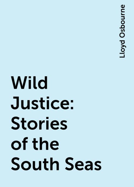 Wild Justice: Stories of the South Seas, Lloyd Osbourne