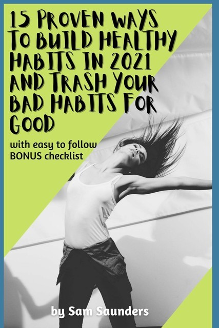 15 Proven Ways to Build Healthy Habits in 2021 and Trash Your Bad Habits for Good, Sam Saunders
