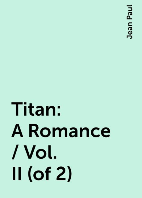 Titan: A Romance / Vol. II (of 2), Jean Paul