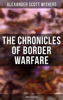 The Chronicles of Border Warfare (Complete Edition), Alexander Scott Withers