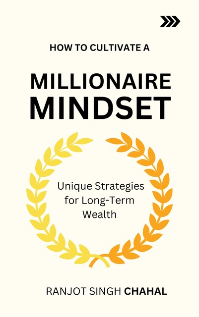 How to Cultivate a Millionaire Mindset, Ranjot Singh Chahal