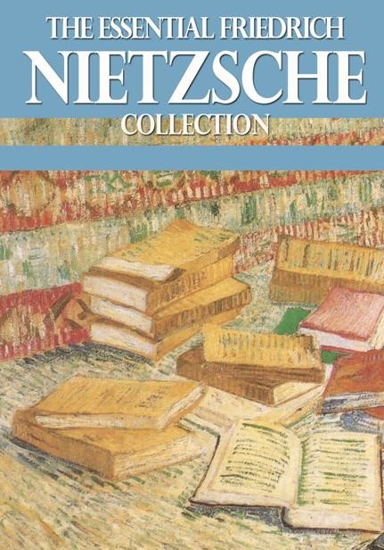 The Essential Friedrich Nietzsche Collection, Friedrich Nietzsche