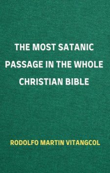 The Most Satanic Passage in the Whole Christian Bible, Rodolfo Martin Vitangcol