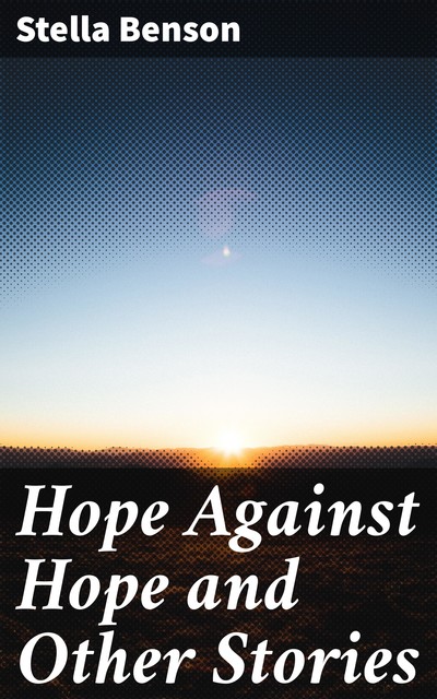Hope Against Hope and Other Stories, Stella Benson