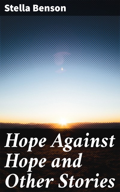 Hope Against Hope and Other Stories, Stella Benson