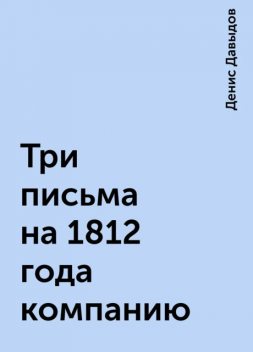 Три письма на 1812 года компанию, Денис Давыдов