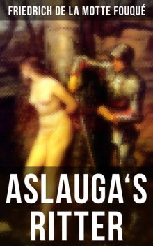 Aslauga's Ritter, Friedrich de la Motte Fouqué
