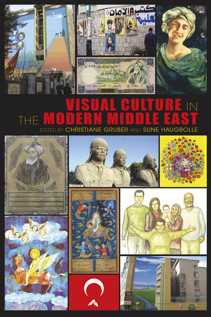 Visual Culture in the Modern Middle East, Christiane Gruber, Sune Haugbolle