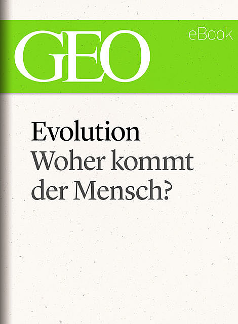 Evolution: Woher kommt der Mensch? (GEO eBook Single), Geo