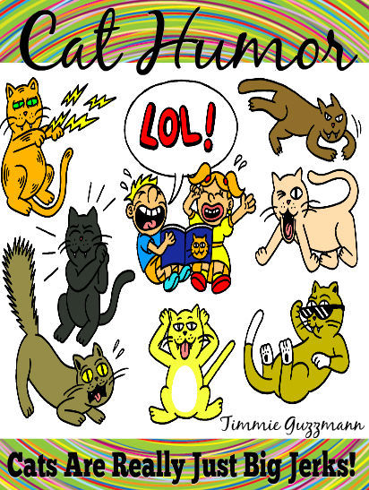Cat Humor: Cats Are Just Really Big Jerks!, Timmie Guzzmann