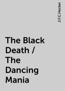 The Black Death / The Dancing Mania, J.F.C.Hecker