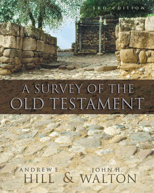A Survey of the Old Testament, John H. Walton, Andrew E. Hill