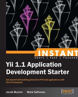 Instant Yii 1.1 Application Development Starter, Jacob Mumm, Mark Safronov