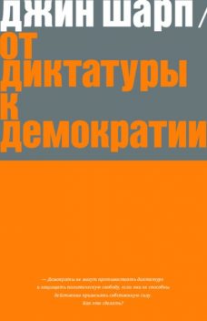 От диктатуры к демократии. Стратегия и тактика освобождения, Джин Шарп