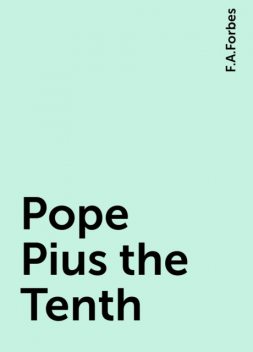 Pope Pius the Tenth, F.A.Forbes