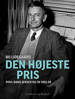 Den højeste pris – Povl Bang-Jensen og FN 1955–59, Bo Lidegaard