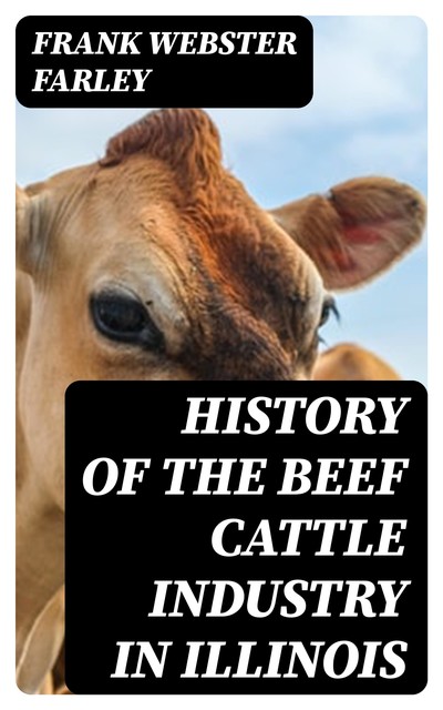 History of the Beef Cattle Industry in Illinois, Frank Webster Farley