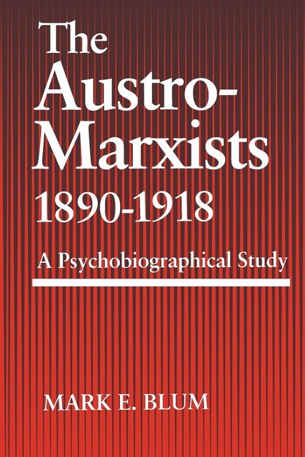The Austro-Marxists 1890--1918, Mark E. Blum