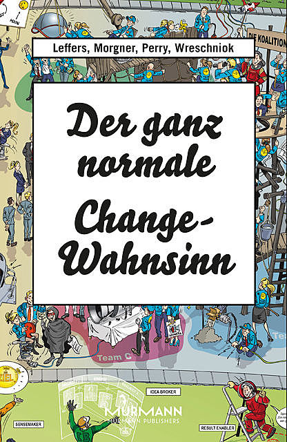 Der ganz normale Change-Wahnsinn, Thomas Perry, Nina Leffers, Robert Wreschniok, Sebastian Morgner