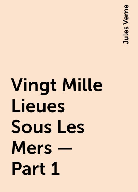 Vingt Mille Lieues Sous Les Mers — Part 1, Jules Verne