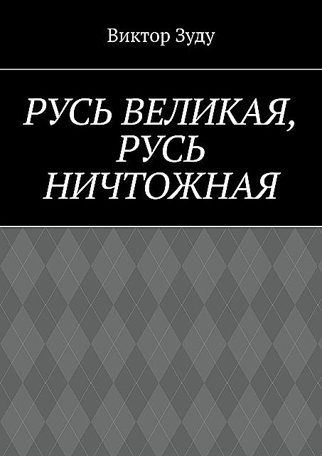 Русь великая, Русь ничтожная. Россия — обрети свое лицо, Виктор Зуду