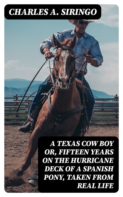 A Texas Cow Boy or, fifteen years on the hurricane deck of a Spanish pony, taken from real life, Charles A. Siringo