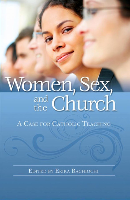 Women, Sex and the Church, Jennifer Roback Morse, Angela Franks, Laura Sanz García, Erika Bachiochi, Cassandra Hough, Elizabeth Schiltz, Katie Elrod, Paul Charpentier, Sara Butler