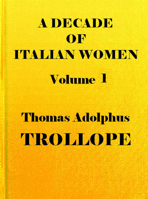 A Decade of Italian Women, vol. 1 (of 2), Thomas Adolphus Trollope