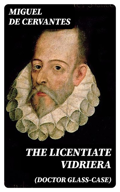 The Licentiate Vidriera (Doctor Glass-Case), Miguel de Cervantes Saavedra