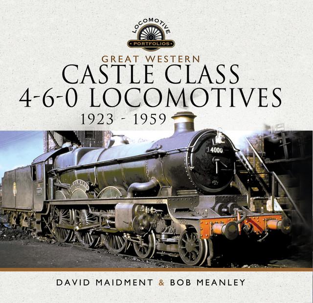 Great Western Castle Class 4–6–0 Locomotives – 1923 – 1959, David Maidment, Bob Meanley