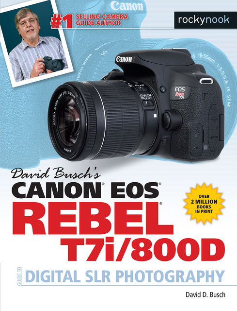 David Busch's Canon EOS Rebel T7i/800D Guide to Digital SLR Photography, David D.Busch