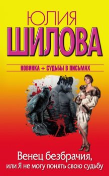 Венец безбрачия, или Я не могу понять свою судьбу, Юлия Шилова