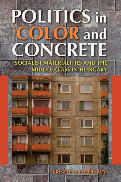 Politics in Color and Concrete, Krisztina Fehérváry