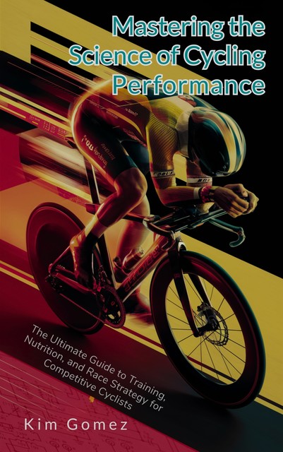 Mastering the Science of Cycling Performance, Kim Gomez