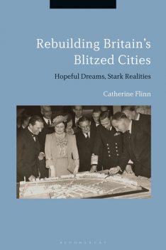 Rebuilding Britain's Blitzed Cities, Catherine Flinn