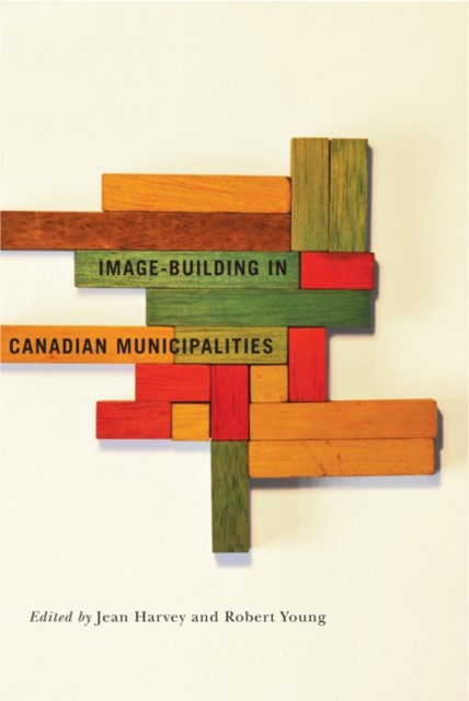 Image-building in Canadian Municipalities, Robert Young, Jean Harvey