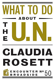 What to Do About the U.N, Claudia Rosett