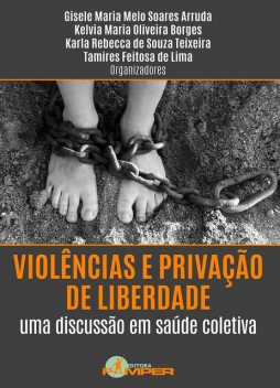 Violências e privação de liberdade: uma discussão em saúde coletiva, Gisele Maria Melo Soares Arruda, Kelvia Maria Oliveira Borges, Raimunda Hermelinda Maia Macena, José Edir Paixão de Sousa