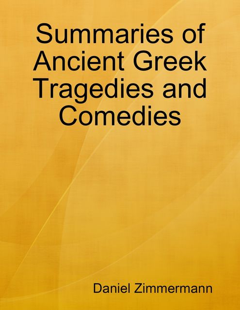 Summaries of Ancient Greek Tragedies and Comedies, Daniel Zimmermann