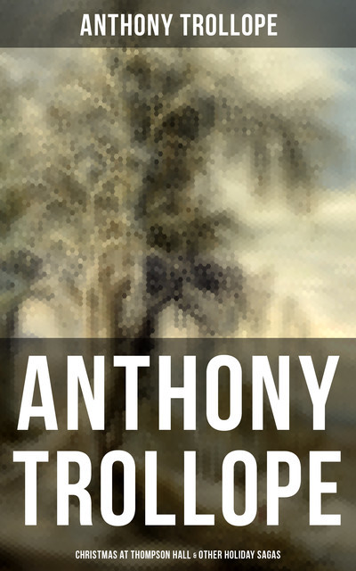 Anthony Trollope: Christmas at Thompson Hall & Other Holiday Sagas, Anthony Trollope
