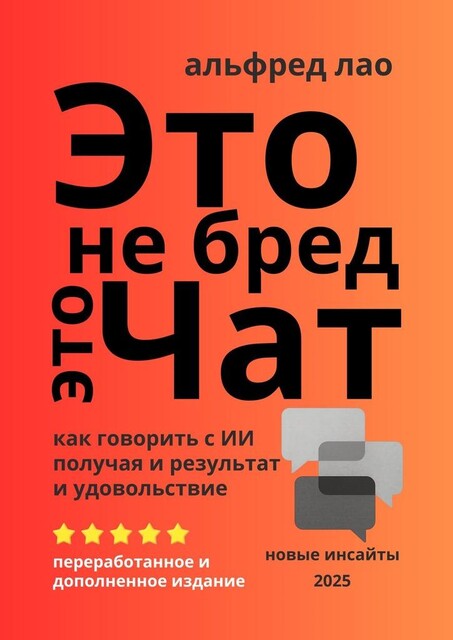 Это не бред, это Чат!. Как говорить с ИИ, получая и результат, и удовольствие, Альфред Лао