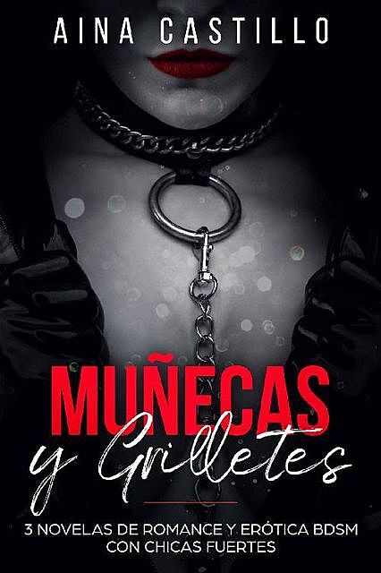 Muñecas y Grilletes. 3 Novelas de Romance y Erótica BDSM, Aina Castillo