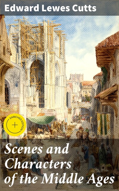 Scenes and Characters of the Middle Ages, Edward Lewes Cutts